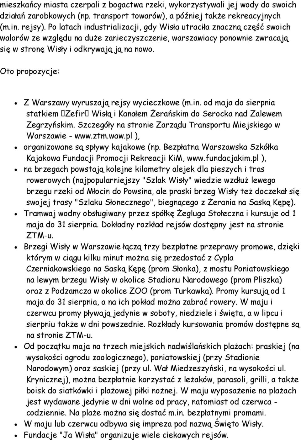 Oto propozycje: Z Warszawy wyruszają rejsy wycieczkowe (m.in. od maja do sierpnia statkiem Zefir Wisłą i Kanałem Żerańskim do Serocka nad Zalewem Zegrzyńskim.
