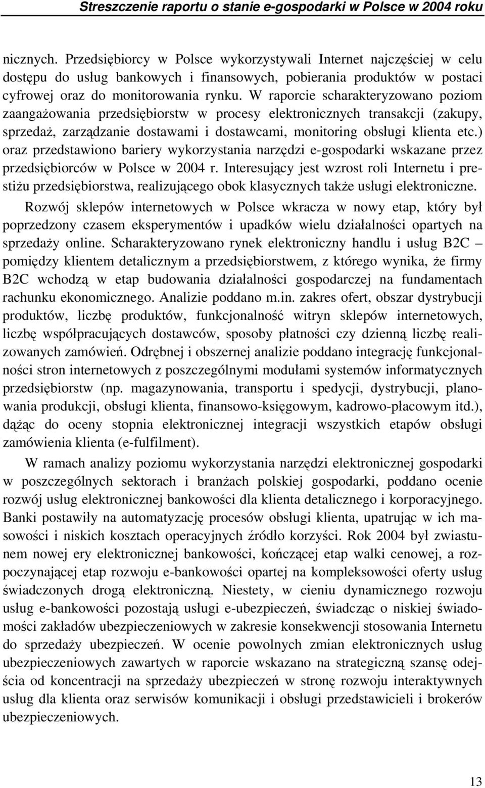 W raporcie scharakteryzowano poziom zaangażowania przedsiębiorstw w procesy elektronicznych transakcji (zakupy, sprzedaż, zarządzanie dostawami i dostawcami, monitoring obsługi klienta etc.