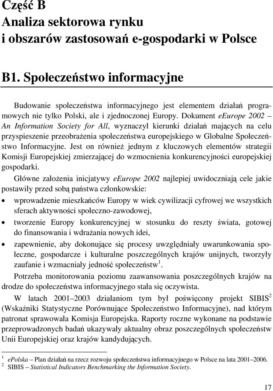 Dokument eeurope 2002 An Information Society for All, wyznaczył kierunki działań mających na celu przyspieszenie przeobrażenia społeczeństwa europejskiego w Globalne Społeczeństwo Informacyjne.