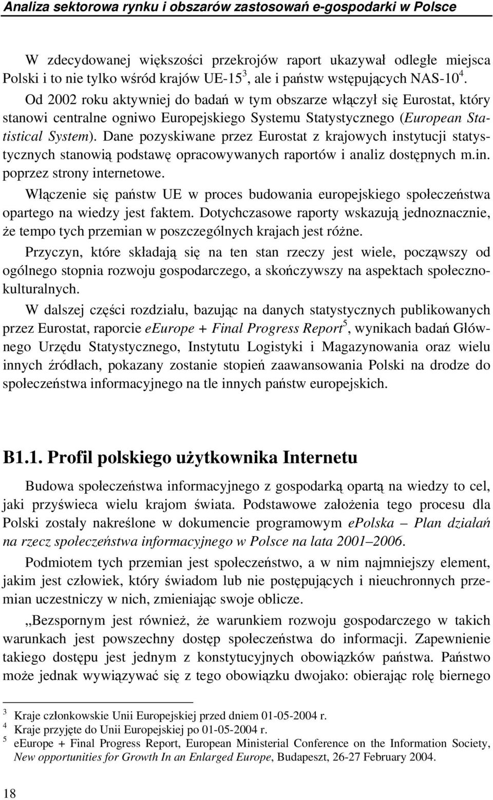 Dane pozyskiwane przez Eurostat z krajowych instytucji statystycznych stanowią podstawę opracowywanych raportów i analiz dostępnych m.in. poprzez strony internetowe.