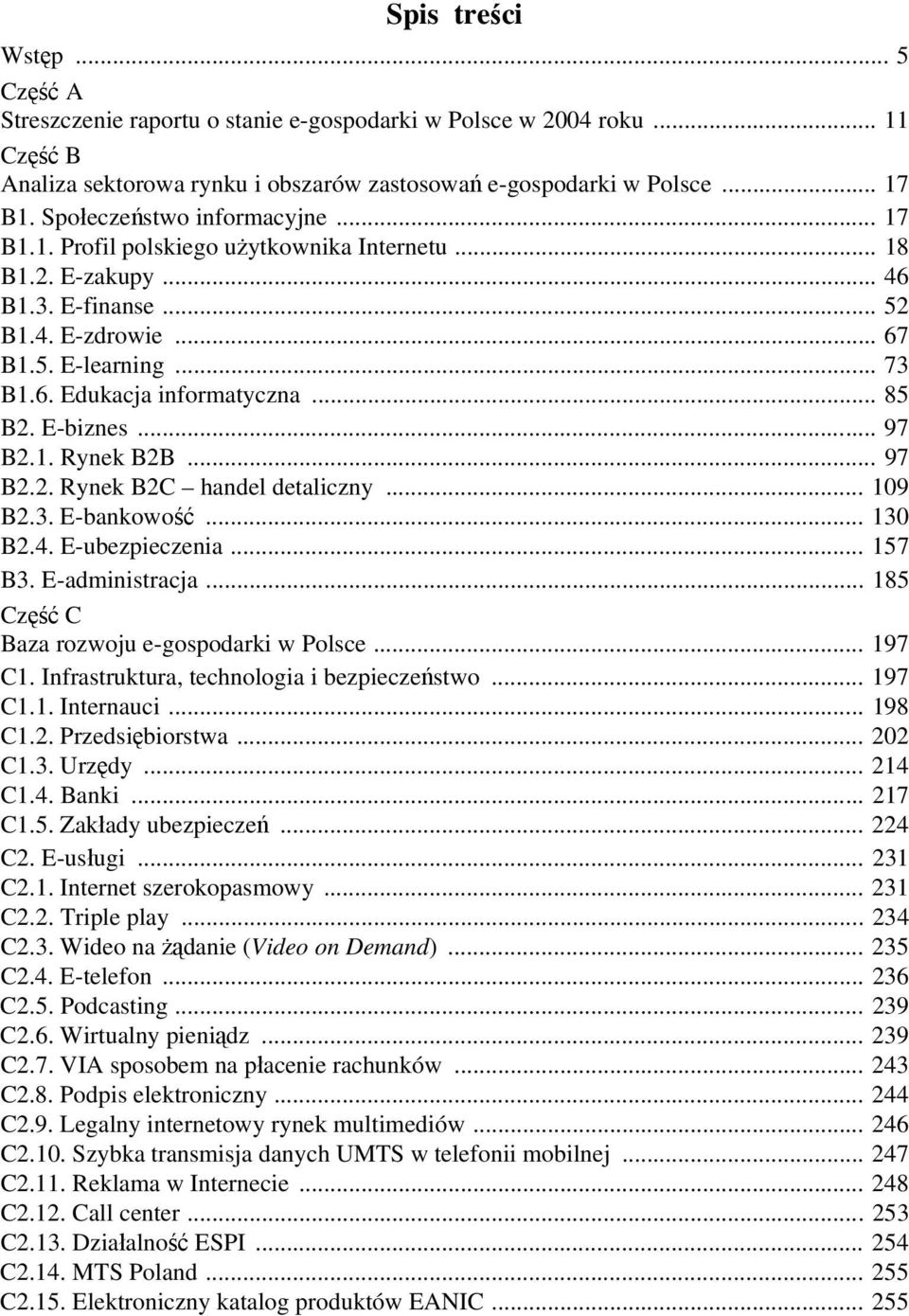 .. 85 B2. E-biznes... 97 B2.1. Rynek B2B... 97 B2.2. Rynek B2C handel detaliczny... 109 B2.3. E-bankowość... 130 B2.4. E-ubezpieczenia... 157 B3. E-administracja.