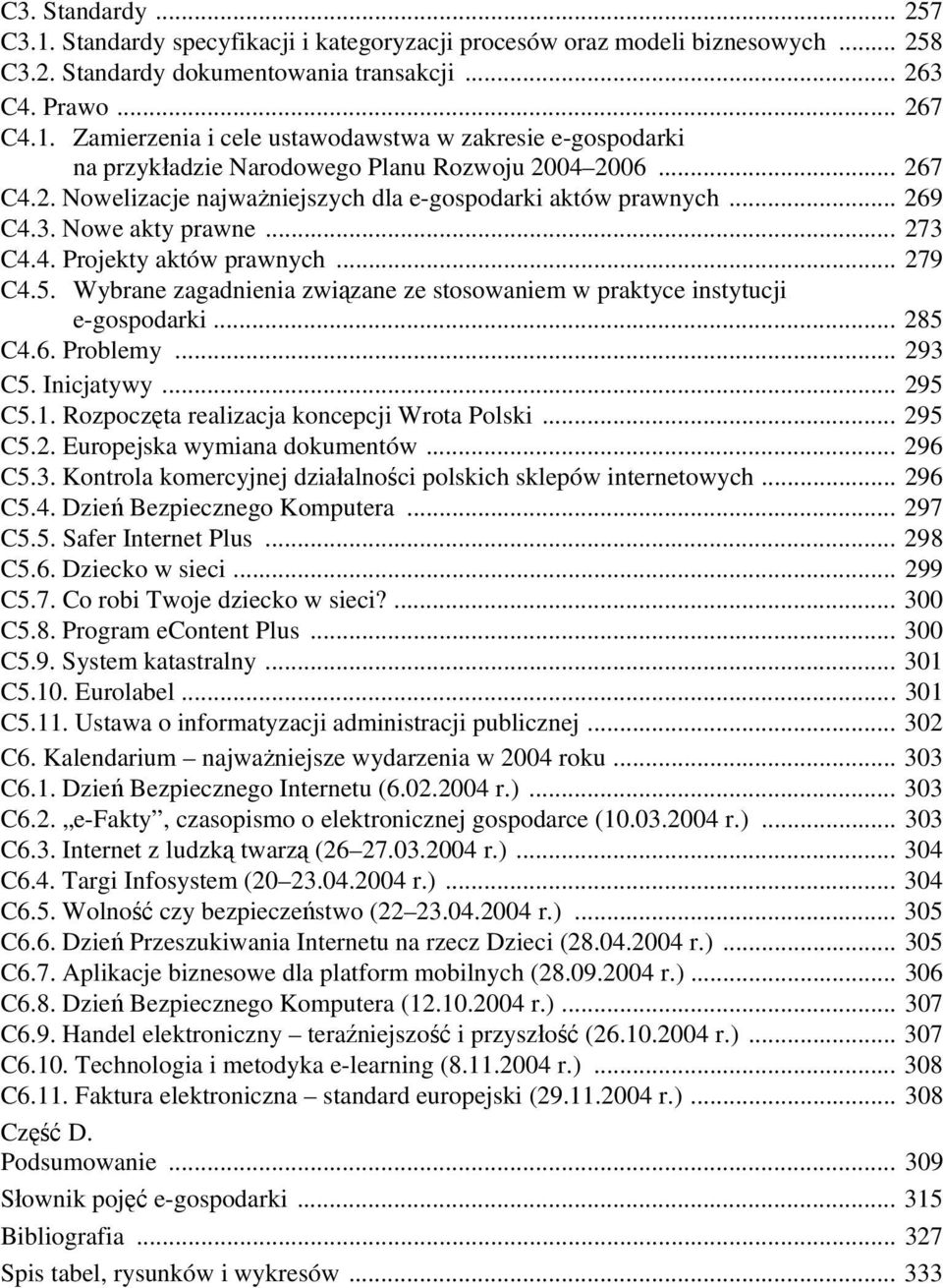 Wybrane zagadnienia związane ze stosowaniem w praktyce instytucji e-gospodarki... 285 C4.6. Problemy... 293 C5. Inicjatywy... 295 C5.1. Rozpoczęta realizacja koncepcji Wrota Polski... 295 C5.2. Europejska wymiana dokumentów.