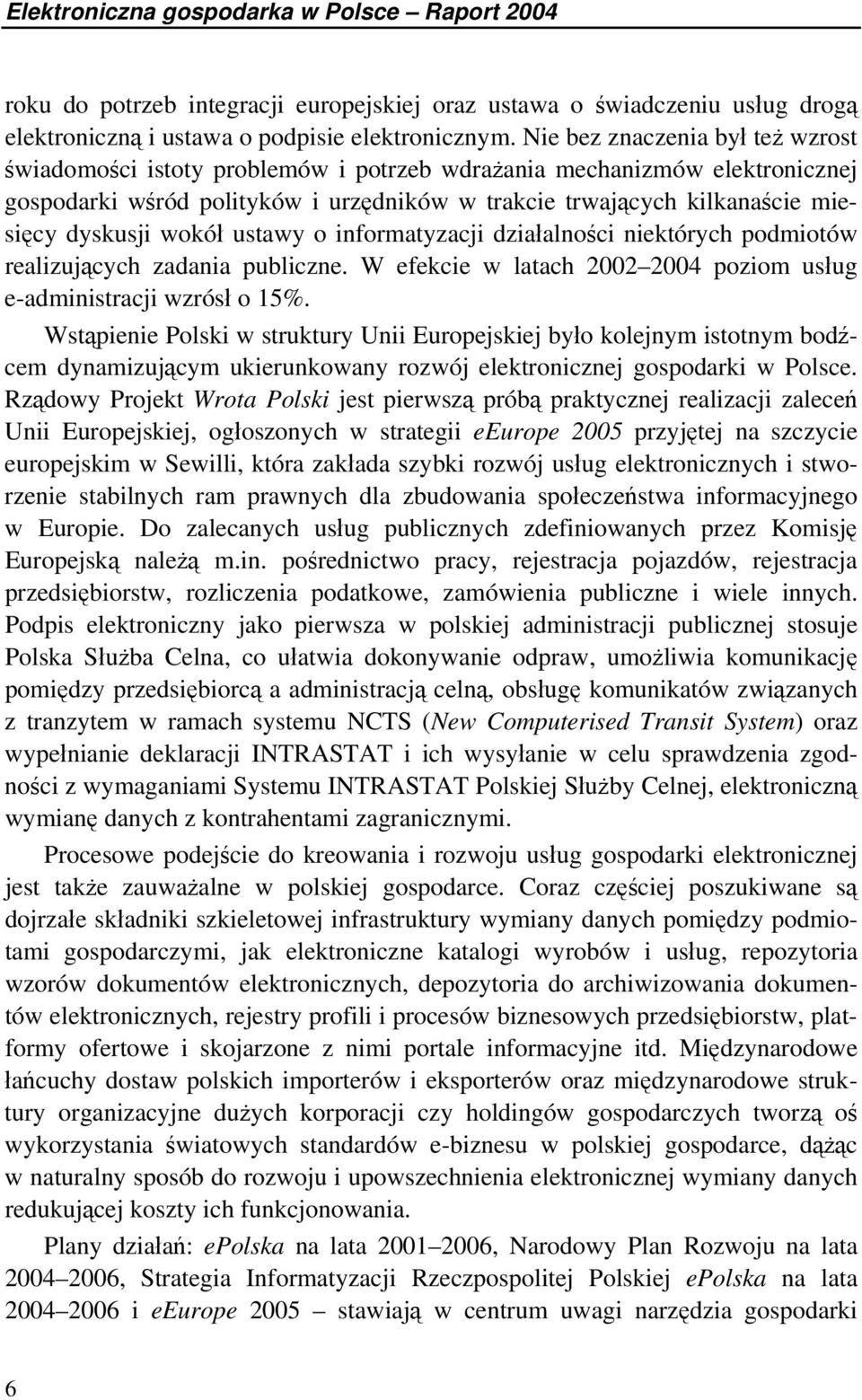 wokół ustawy o informatyzacji działalności niektórych podmiotów realizujących zadania publiczne. W efekcie w latach 2002 2004 poziom usług e-administracji wzrósł o 15%.