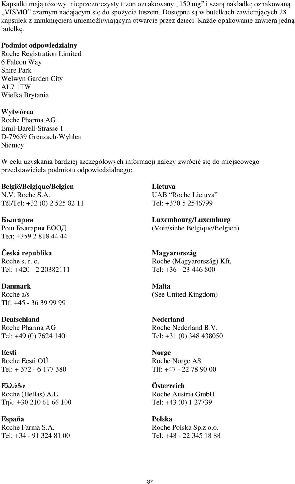 Podmiot odpowiedzialny Roche Registration Limited 6 Falcon Way Shire Park Welwyn Garden City AL7 1TW Wielka Brytania Wytwórca Roche Pharma AG Emil-Barell-Strasse 1 D-79639 Grenzach-Wyhlen Niemcy W