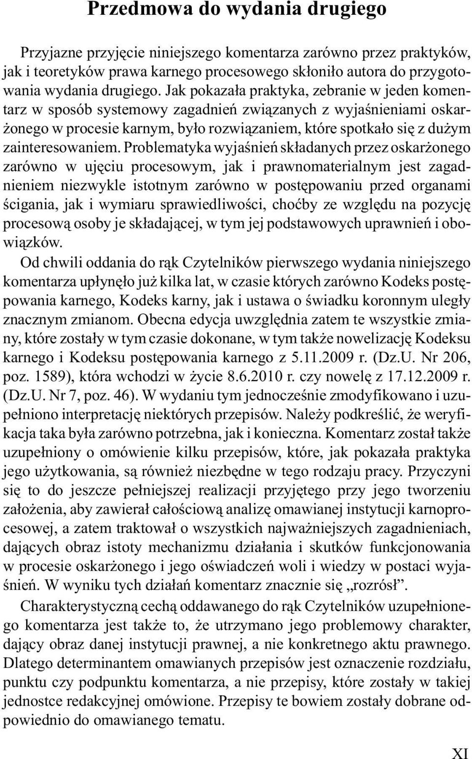 Jak pokaza³a praktyka, zebranie w jeden komentarz w sposób systemowy zagadnieñ zwi¹zanych z wyjaœnieniami oskar- onego w procesie karnym, by³o rozwi¹zaniem, które spotka³o siê z du ym