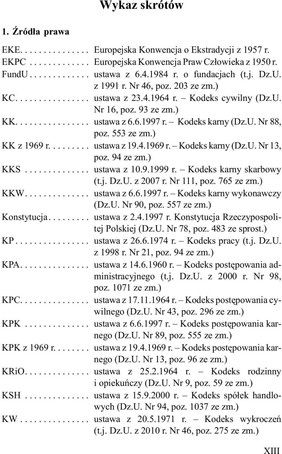 ... ustawa z 19.4.1969 r. Kodeks karny (Dz.U. Nr 13, poz. 94 ze zm.) KKS... ustawa z 10.9.1999 r. Kodeks karny skarbowy (t.j. Dz.U. z 2007 r. Nr 111, poz. 765 ze zm.) KKW... ustawa z 6.6.1997 r.