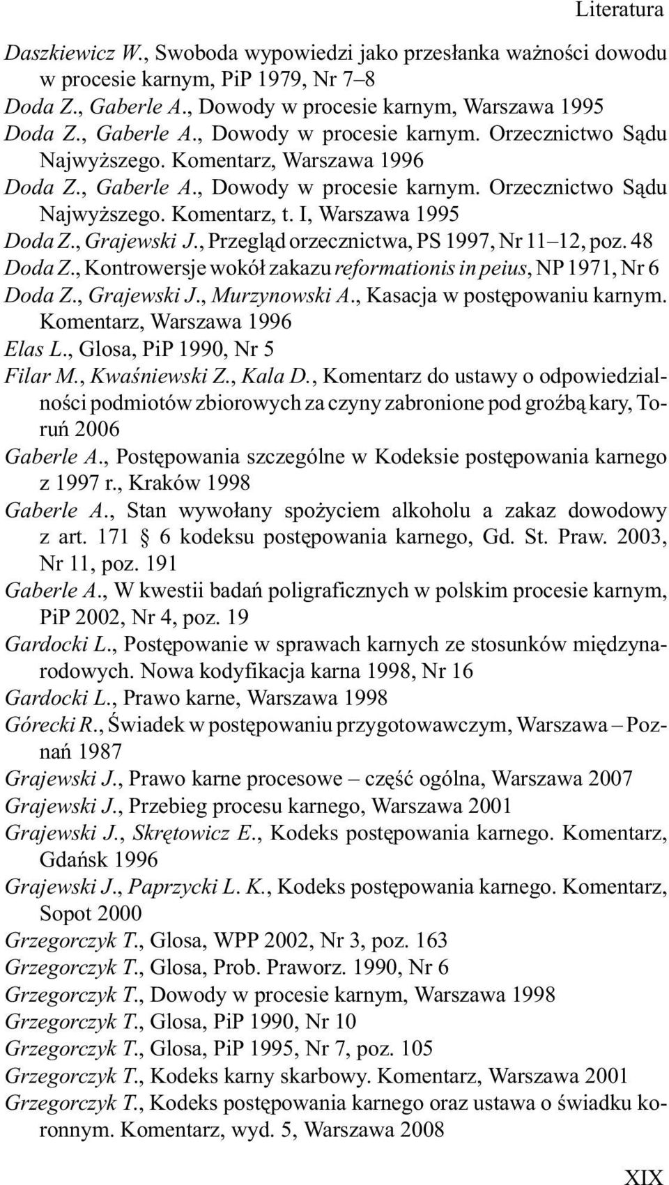 , Przegl¹d orzecznictwa, PS 1997, Nr 11 12, poz. 48 Doda Z., Kontrowersje wokó³ zakazu reformationis in peius, NP1971, Nr 6 Doda Z., Grajewski J., Murzynowski A., Kasacja w postêpowaniu karnym.