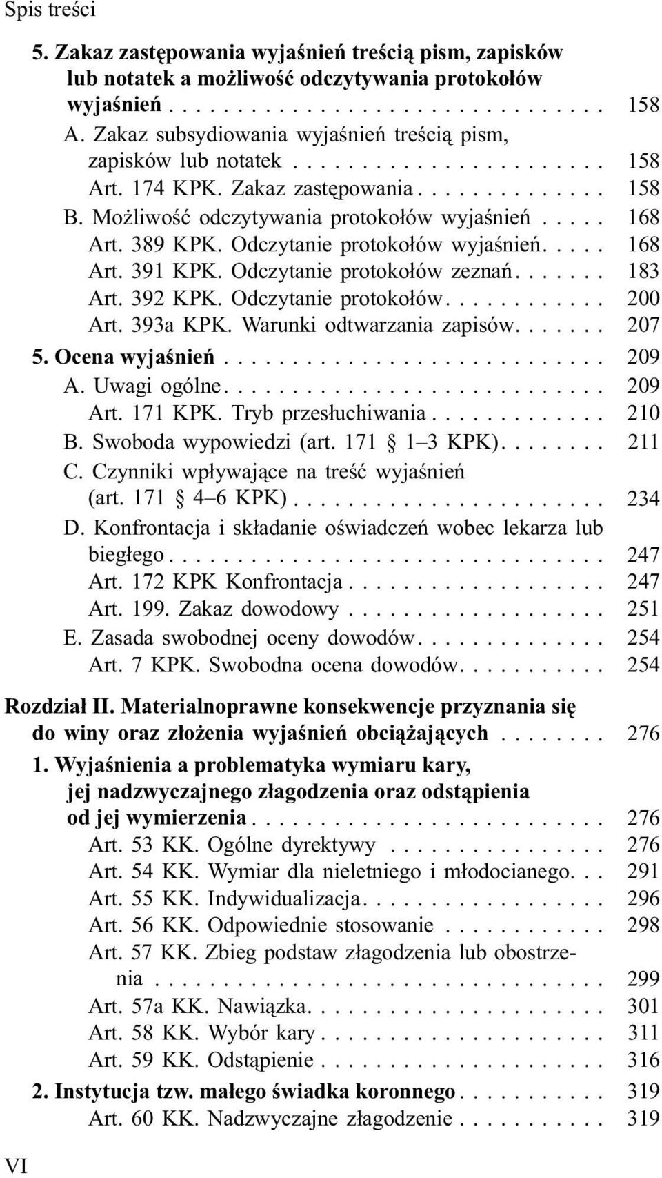 ... 183 Art. 392 KPK. Odczytanie protoko³ów.... 200 Art. 393a KPK. Warunki odtwarzania zapisów.... 207 5. Ocena wyjaœnieñ... 209 A. Uwagi ogólne.... 209 Art. 171 KPK. Tryb przes³uchiwania... 210 B.