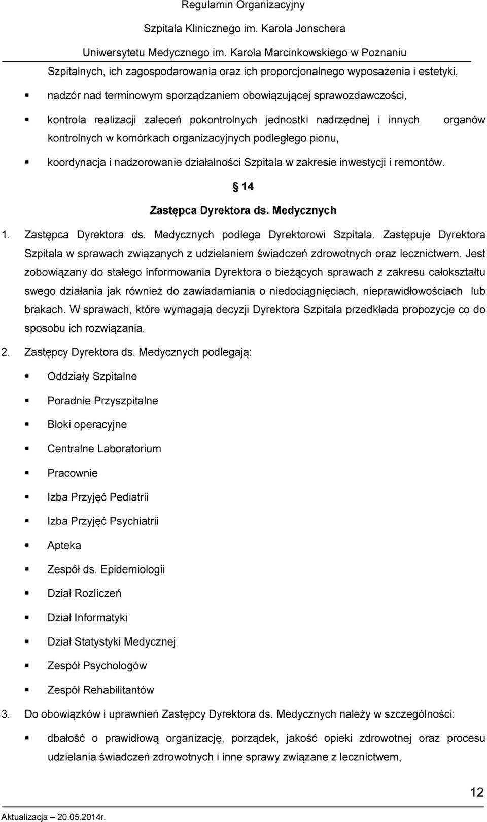 14 Zastępca Dyrektora ds. Medycznych 1. Zastępca Dyrektora ds. Medycznych podlega Dyrektorowi Szpitala.