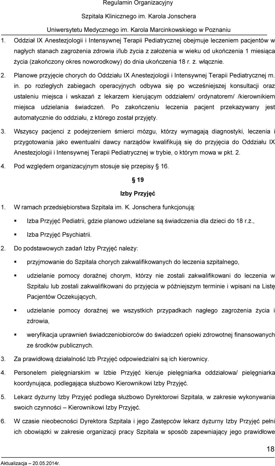 po rozległych zabiegach operacyjnych odbywa się po wcześniejszej konsultacji oraz ustaleniu miejsca i wskazań z lekarzem kierującym oddziałem/ ordynatorem/ /kierownikiem miejsca udzielania świadczeń.