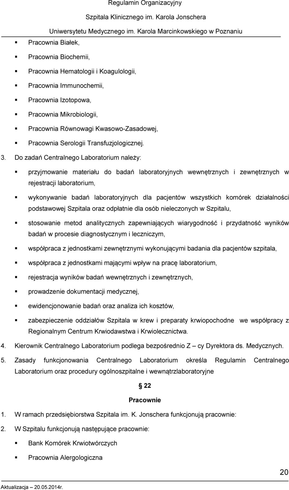 Do zadań Centralnego Laboratorium należy: przyjmowanie materiału do badań laboratoryjnych wewnętrznych i zewnętrznych w rejestracji laboratorium, wykonywanie badań laboratoryjnych dla pacjentów