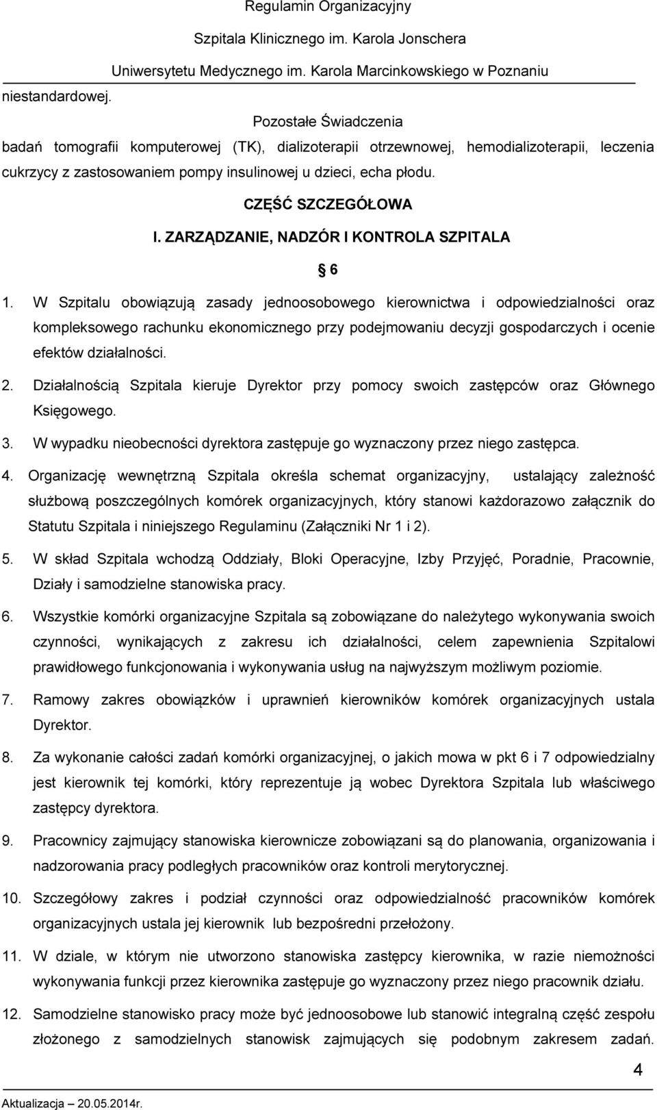 W Szpitalu obowiązują zasady jednoosobowego kierownictwa i odpowiedzialności oraz kompleksowego rachunku ekonomicznego przy podejmowaniu decyzji gospodarczych i ocenie efektów działalności. 2.