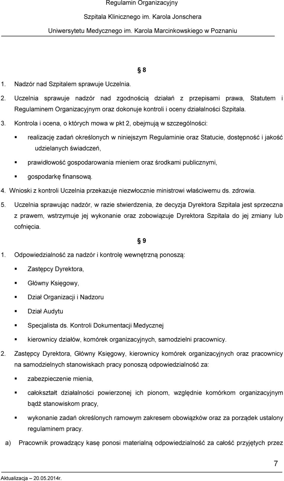 Kontrola i ocena, o których mowa w pkt 2, obejmują w szczególności: realizację zadań określonych w niniejszym Regulaminie oraz Statucie, dostępność i jakość udzielanych świadczeń, prawidłowość