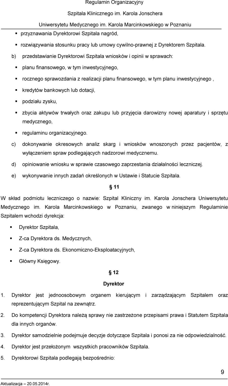 kredytów bankowych lub dotacji, podziału zysku, zbycia aktywów trwałych oraz zakupu lub przyjęcia darowizny nowej aparatury i sprzętu medycznego, regulaminu organizacyjnego.