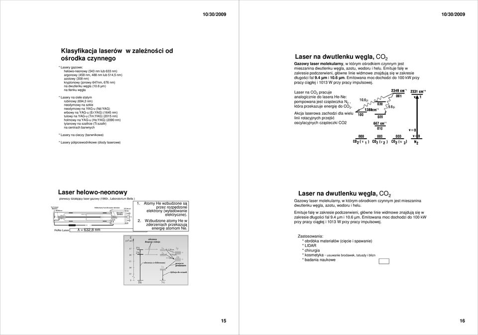 6 µm) na tlenku węgla * Lasery na ciele stałym rubinowy (694, nm) neodymowy na szkle neodymowy na YAG-u (Nd:YAG) erbowy na YAG-u (Er:YAG) (645 nm) tulowy na YAG-u (Tm:YAG) (05 nm) holmowy na YAG-u