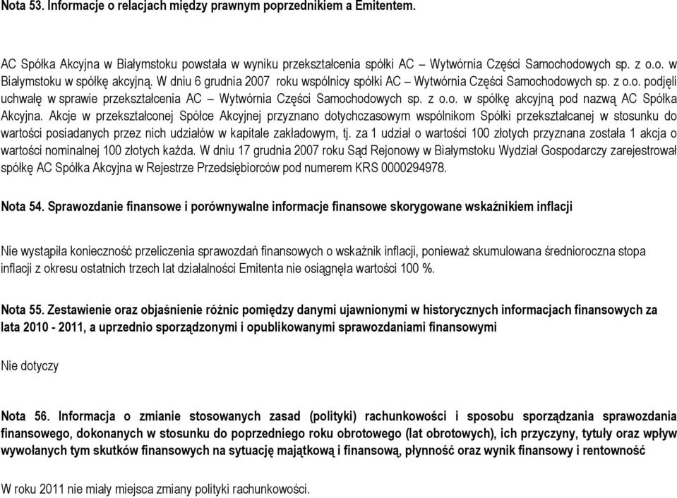 Akcje w przekształconej Spółce Akcyjnej przyznano dotychczasowym wspólnikom Spółki przekształcanej w stosunku do wartości posiadanych przez nich udziałów w kapitale zakładowym, tj.