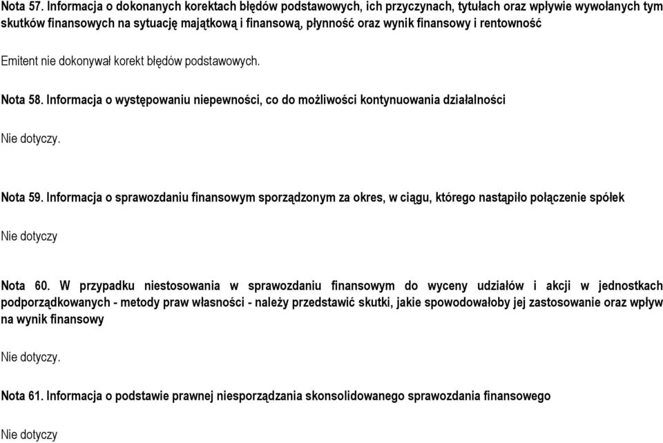 rentowność Emitent nie dokonywał korekt błędów podstawowych. Nota 58. Informacja o występowaniu niepewności, co do możliwości kontynuowania działalności Nie dotyczy. Nota 59.