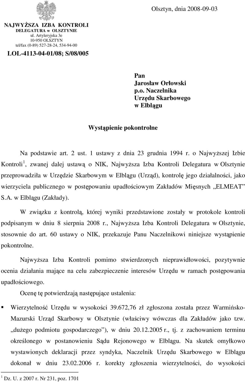 o NajwyŜszej Izbie Kontroli 1, zwanej dalej ustawą o NIK, NajwyŜsza Izba Kontroli Delegatura w Olsztynie przeprowadziła w Urzędzie Skarbowym w Elblągu (Urząd), kontrolę jego działalności, jako