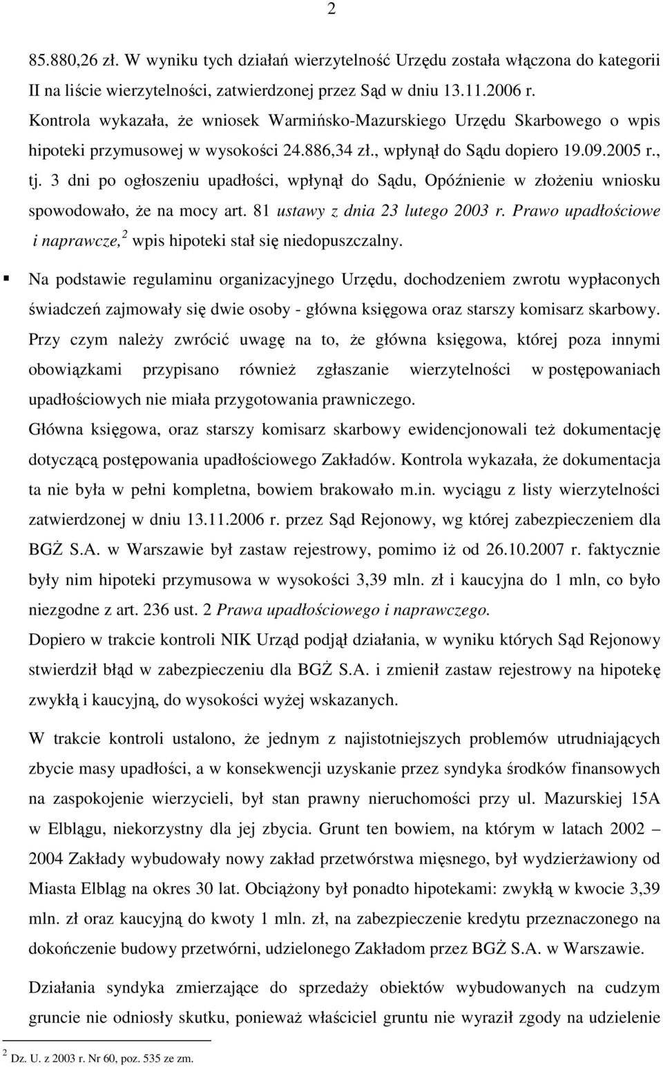 3 dni po ogłoszeniu upadłości, wpłynął do Sądu, Opóźnienie w złoŝeniu wniosku spowodowało, Ŝe na mocy art. 81 ustawy z dnia 23 lutego 2003 r.