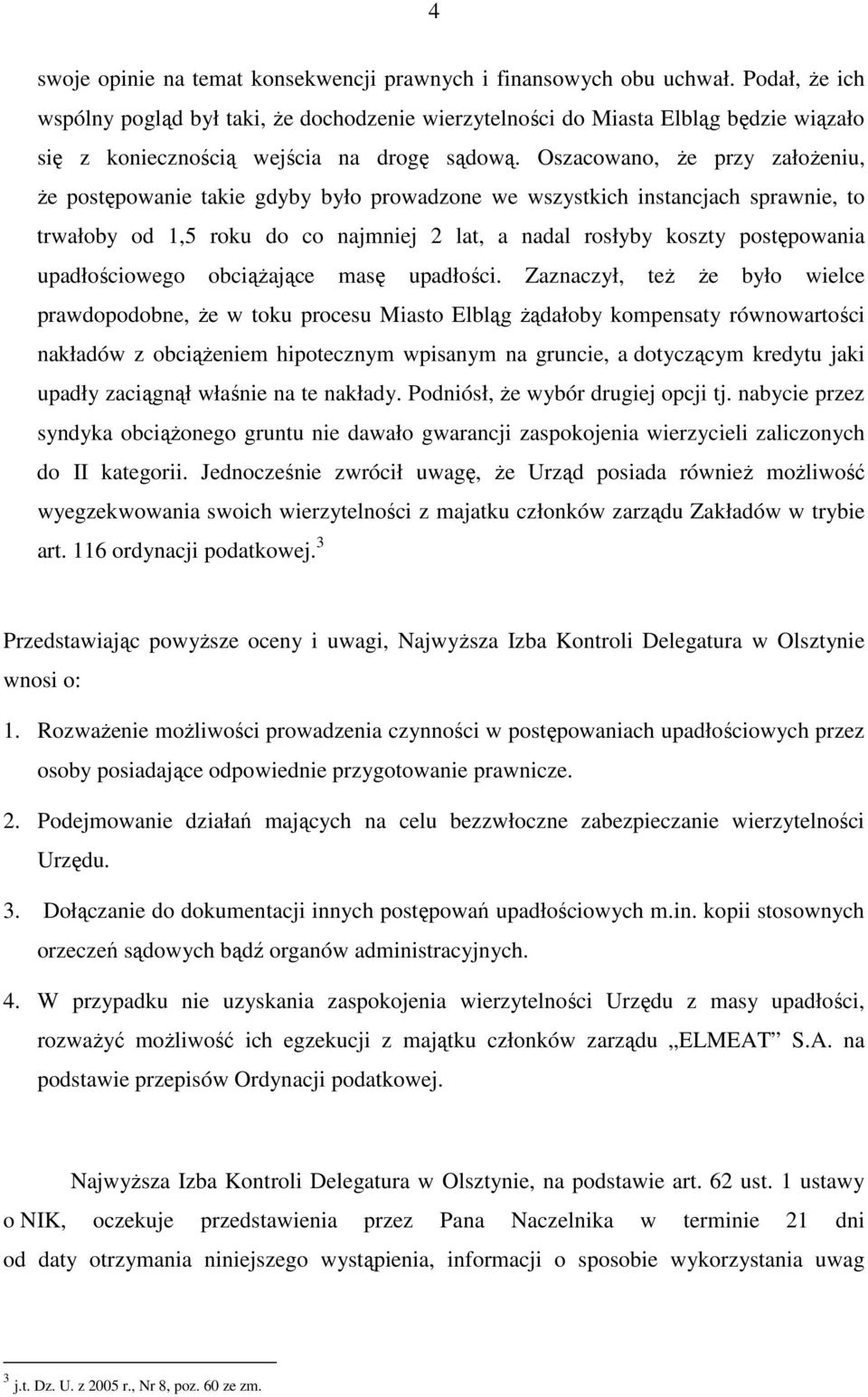 Oszacowano, Ŝe przy załoŝeniu, Ŝe postępowanie takie gdyby było prowadzone we wszystkich instancjach sprawnie, to trwałoby od 1,5 roku do co najmniej 2 lat, a nadal rosłyby koszty postępowania