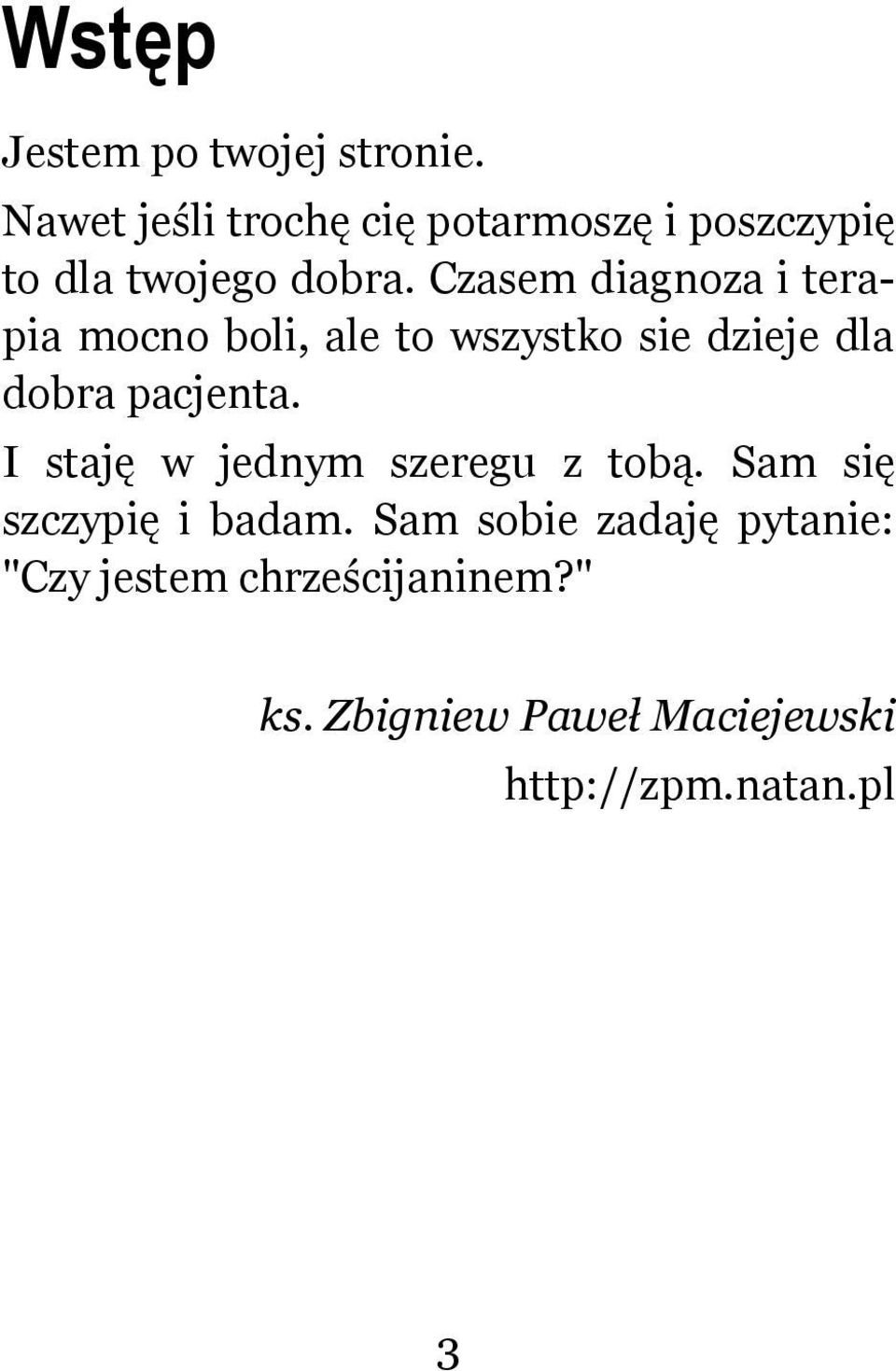 Czasem diagnoza i terapia mocno boli, ale to wszystko sie dzieje dla dobra pacjenta.