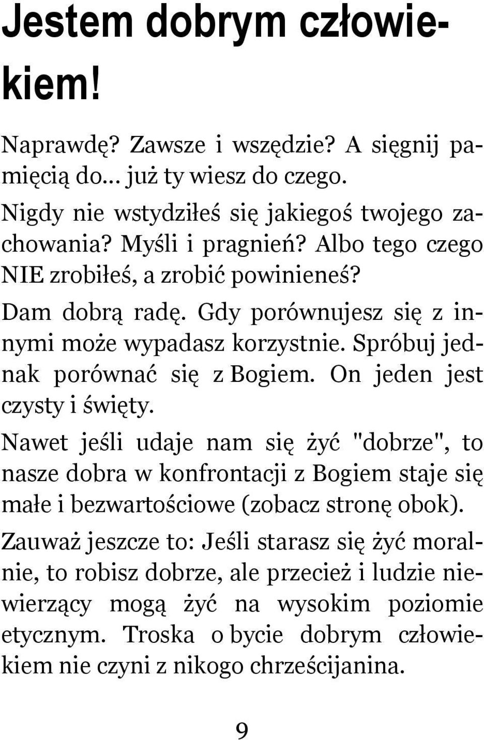 On jeden jest czysty i święty. Nawet jeśli udaje nam się żyć "dobrze", to nasze dobra w konfrontacji z Bogiem staje się małe i bezwartościowe (zobacz stronę obok).