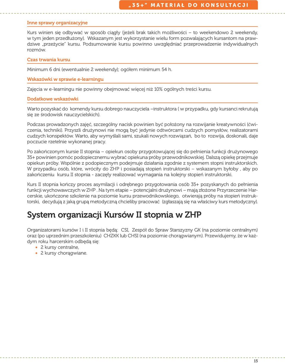 Czas trwania kursu Minimum 6 dni (ewentualnie 2 weekendy); ogółem minimum 54 h. Wskazówki w sprawie e-learningu Zajęcia w e-learningu nie powinny obejmować więcej niż 10% ogólnych treści kursu.