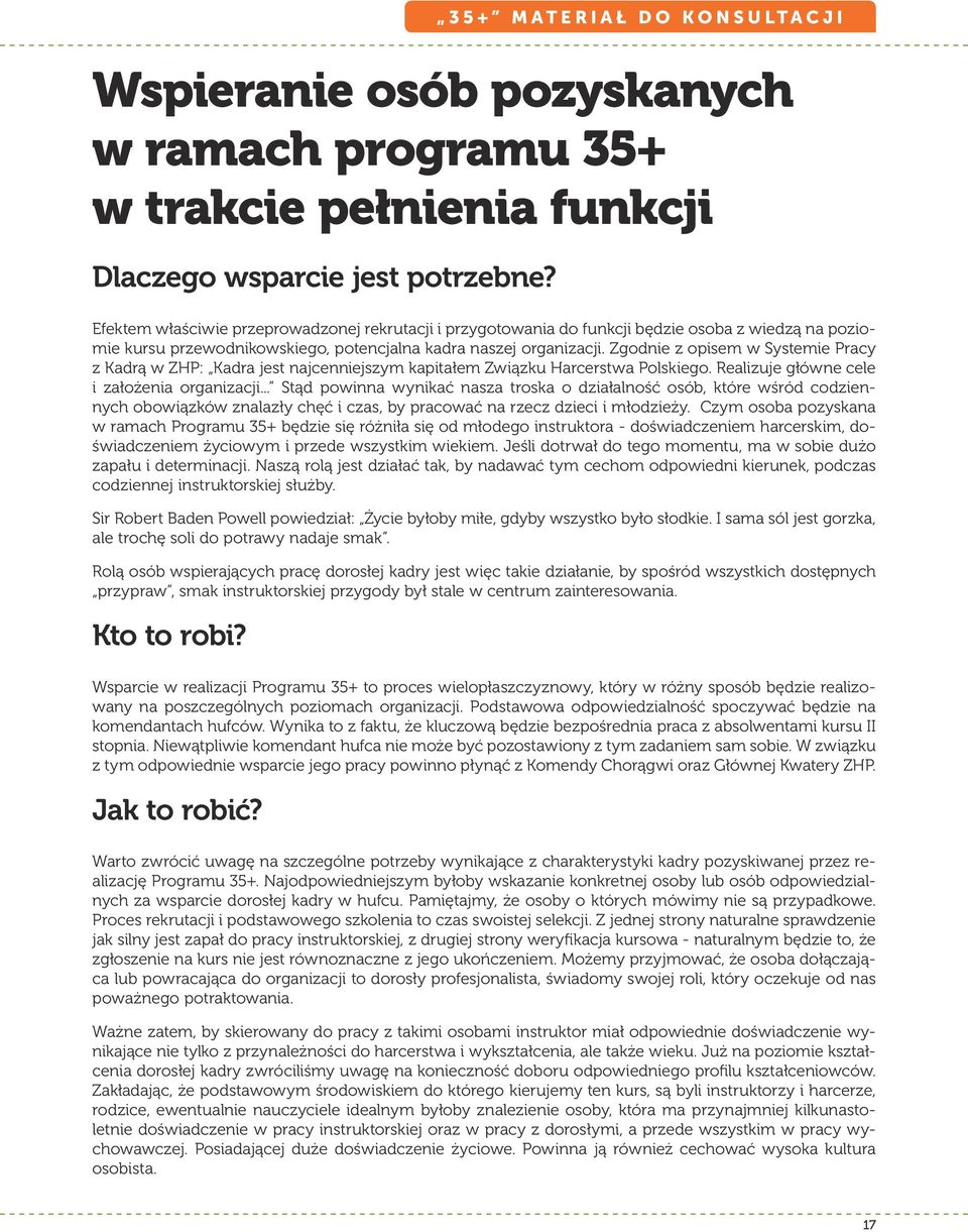 Zgodnie z opisem w Systemie Pracy z Kadrą w ZHP: Kadra jest najcenniejszym kapitałem Związku Harcerstwa Polskiego. Realizuje główne cele i założenia organizacji.