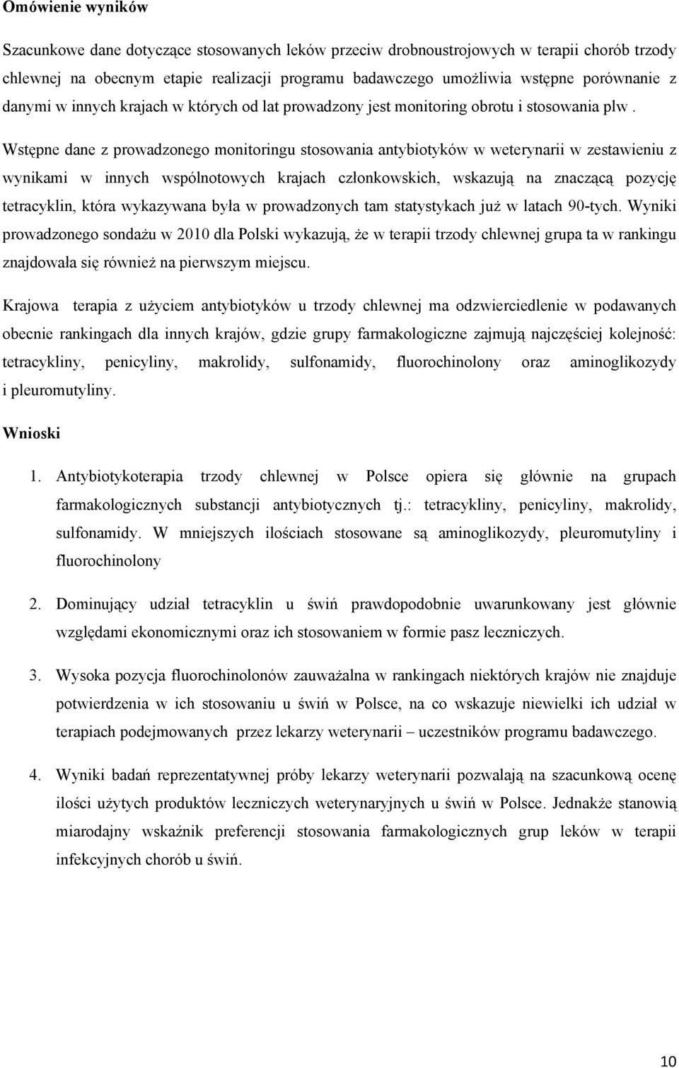 Wstępne dane z prowadzonego monitoringu stosowania antybiotyków w weterynarii w zestawieniu z wynikami w innych wspólnotowych krajach członkowskich, wskazują na znaczącą pozycję tetracyklin, która