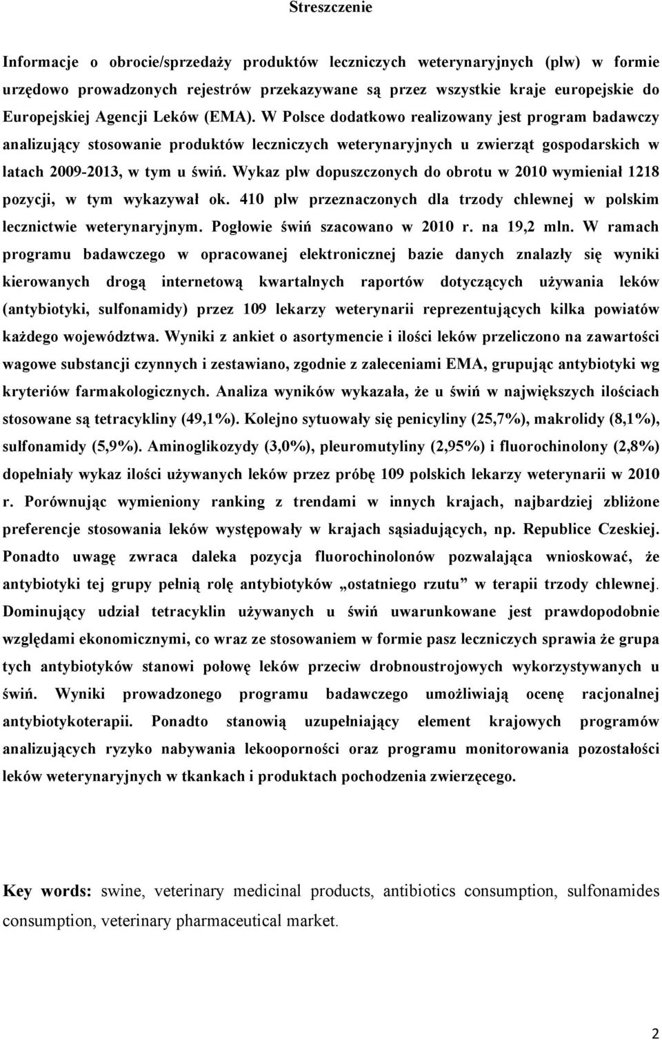 Wykaz plw dopuszczonych do obrotu w 2010 wymieniał 1218 pozycji, w tym wykazywał ok. 410 plw przeznaczonych dla trzody chlewnej w polskim lecznictwie weterynaryjnym. Pogłowie świń szacowano w 2010 r.