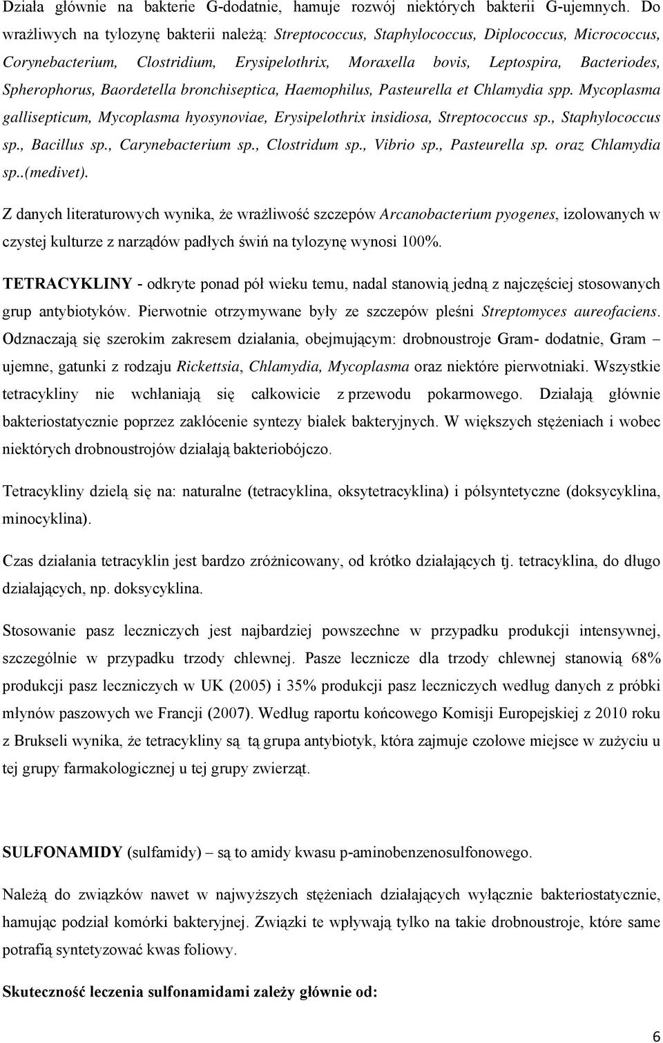 Spherophorus, Baordetella bronchiseptica, Haemophilus, Pasteurella et Chlamydia spp. Mycoplasma gallisepticum, Mycoplasma hyosynoviae, Erysipelothrix insidiosa, Streptococcus sp., Staphylococcus sp.