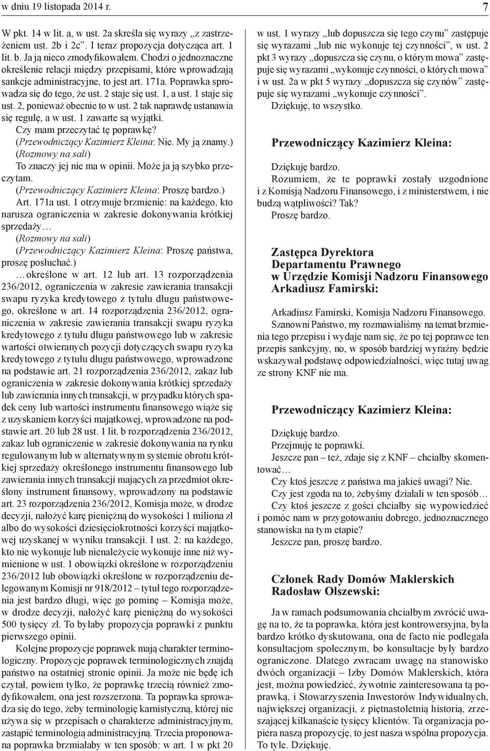 1 staje się ust. 2, ponieważ obecnie to w ust. 2 tak naprawdę ustanawia się regułę, a w ust. 1 zawarte są wyjątki. Czy mam przeczytać tę poprawkę? ( Nie. My ją znamy.