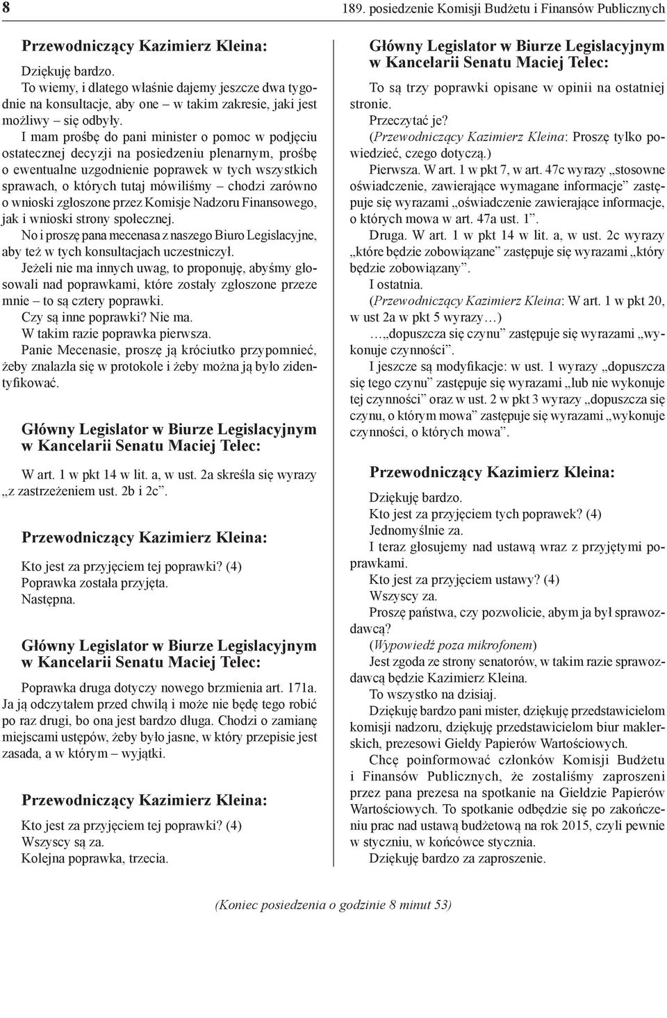 zarówno o wnioski zgłoszone przez Komisje Nadzoru Finansowego, jak i wnioski strony społecznej. No i proszę pana mecenasa z naszego Biuro Legislacyjne, aby też w tych konsultacjach uczestniczył.