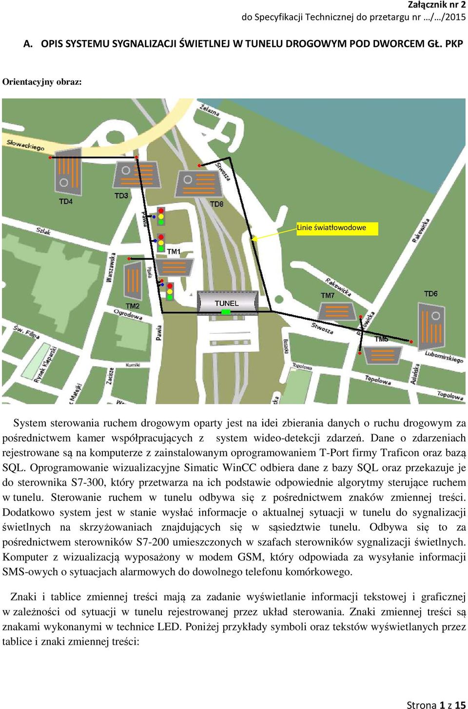 zdarzeń. Dane o zdarzeniach rejestrowane są na komputerze z zainstalowanym oprogramowaniem T-Port firmy Traficon oraz bazą SQL.