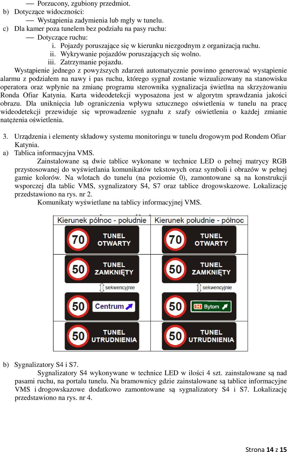 Wystąpienie jednego z powyższych zdarzeń automatycznie powinno generować wystąpienie alarmu z podziałem na nawy i pas ruchu, którego sygnał zostanie wizualizowany na stanowisku operatora oraz wpłynie