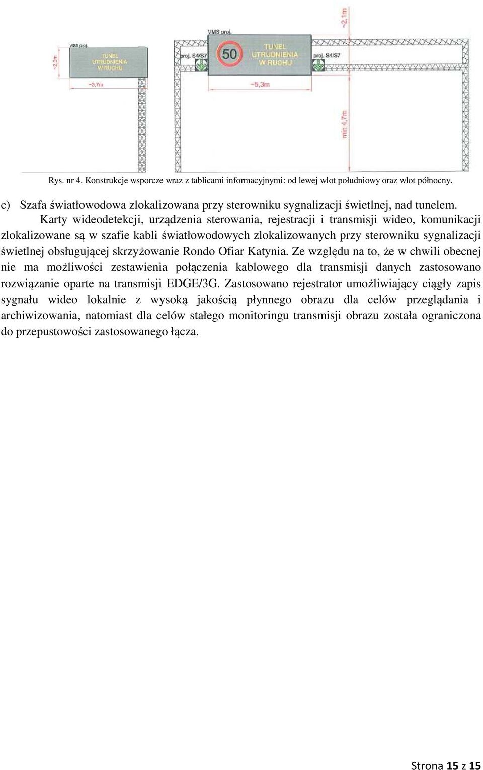 skrzyżowanie Rondo Ofiar Katynia. Ze względu na to, że w chwili obecnej nie ma możliwości zestawienia połączenia kablowego dla transmisji danych zastosowano rozwiązanie oparte na transmisji EDGE/3G.