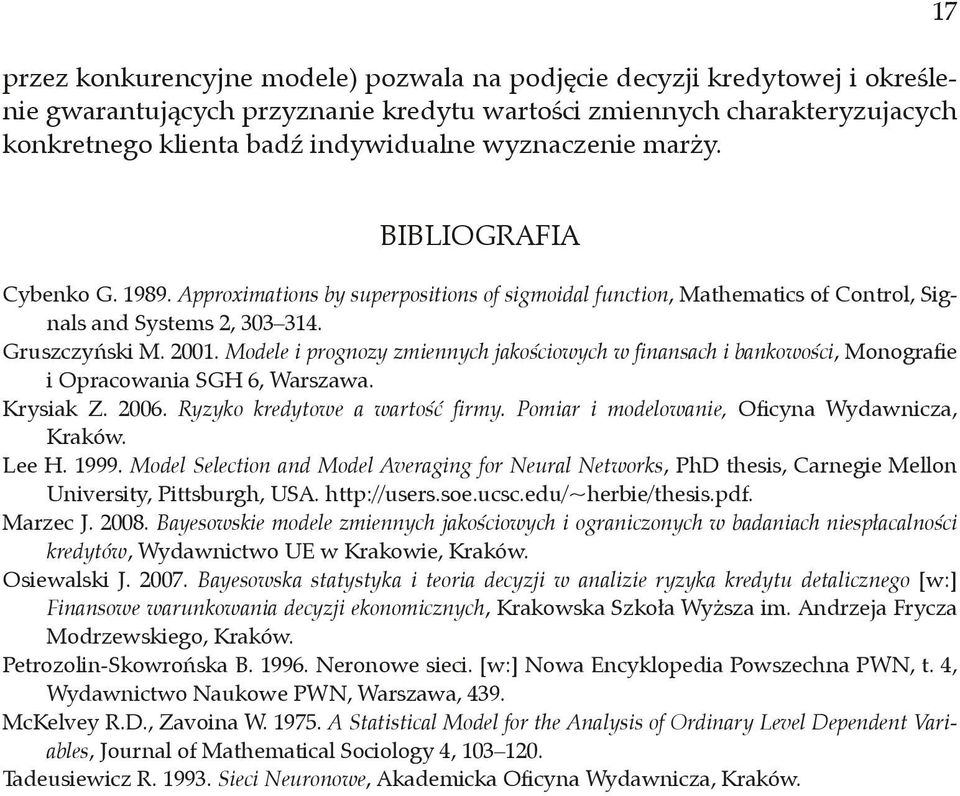 . Modele i onozy zmiennych akościowych w finansach i bankowości Monoafie i Oacowania SGH 6 Waszawa. Kysiak Z. 6. Ryzyko kedyowe a waość fimy. Pomia i modelowanie Oficyna Wydawnicza Kaków. Lee H. 999.