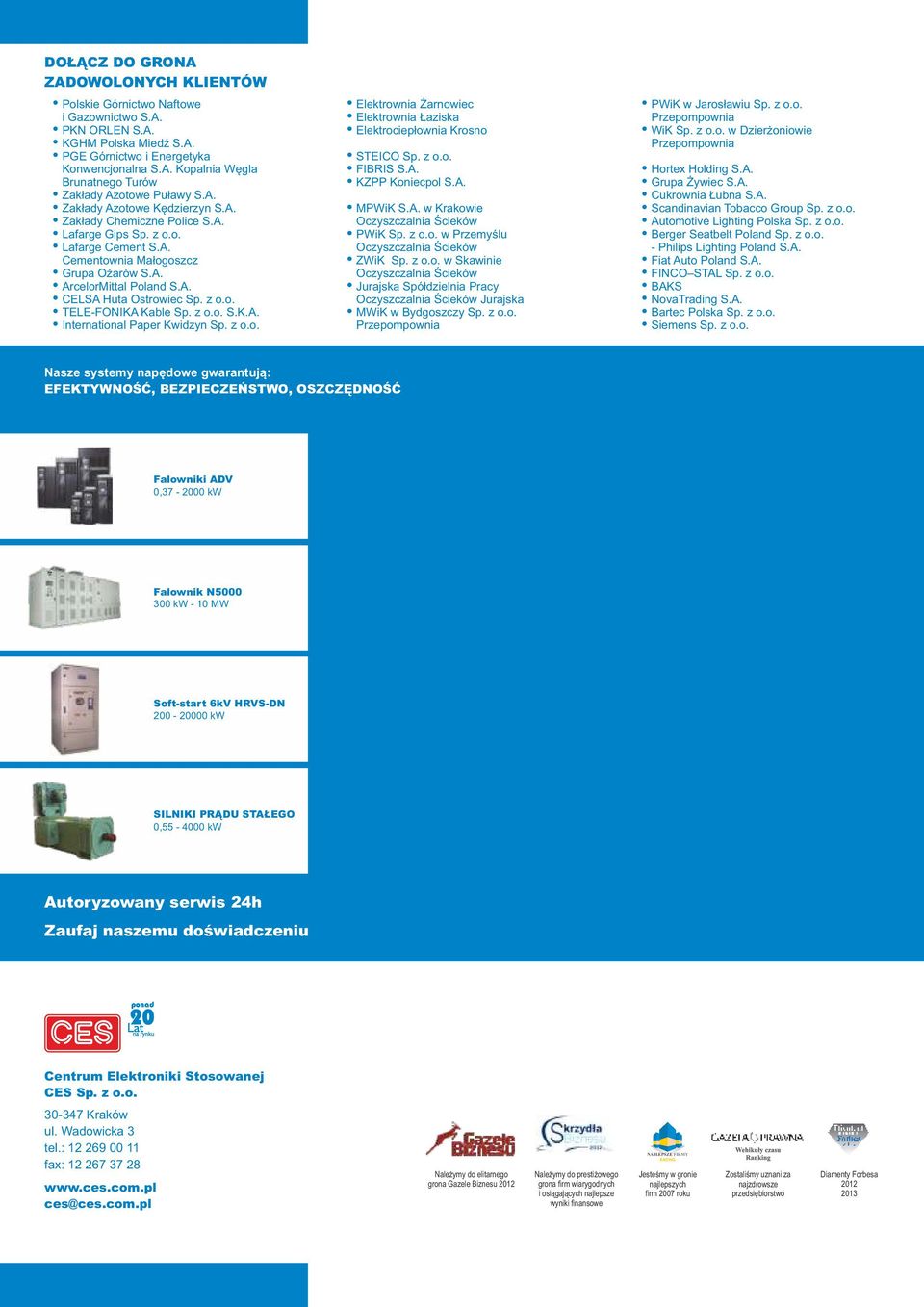 z o.o. TELE-FONIKA Kable Sp. z o.o. S.K.A. International Paper Kwidzyn Sp. z o.o. Elektrownia Żarnowiec Elektrownia Łaziska Elektrociepłownia Krosno STEICO Sp. z o.o. FIBRIS S.A. KZPP Koniecpol S.A. MPWiK S.