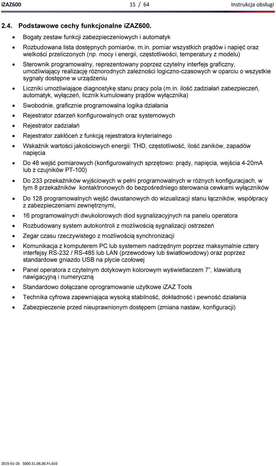 mocy i energii, częstotliwości, temperatury z modelu) Sterownik programowalny, reprezentowany poprzez czytelny interfejs graficzny, umożliwiający realizację różnorodnych zależności logiczno-czasowych