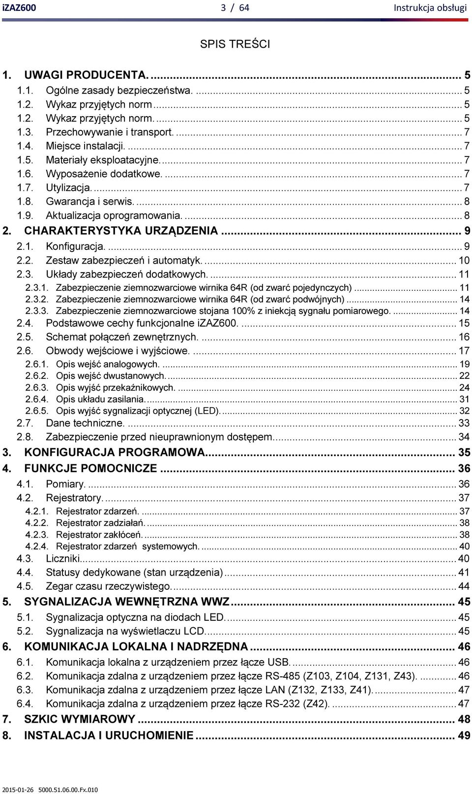 CHARAKTERYSTYKA URZĄDZENIA... 9 2.1. Konfiguracja.... 9 2.2. Zestaw zabezpieczeń i automatyk.... 10 2.3. Układy zabezpieczeń dodatkowych.... 11 2.3.1. Zabezpieczenie ziemnozwarciowe wirnika 64R (od zwarć pojedynczych).