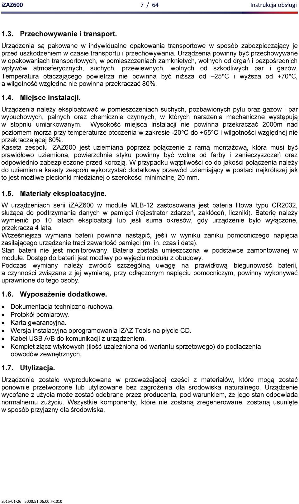 Urządzenia powinny być przechowywane w opakowaniach transportowych, w pomieszczeniach zamkniętych, wolnych od drgań i bezpośrednich wpływów atmosferycznych, suchych, przewiewnych, wolnych od