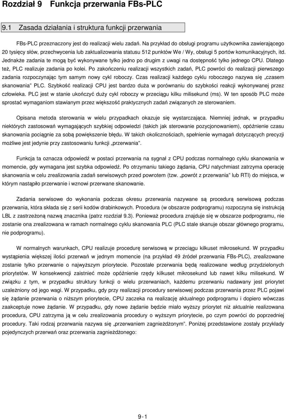 Jednakże zadania te mogą być wykonywane tylko jedno po drugim z uwagi na dostępność tylko jednego CPU. Dlatego też, PLC realizuje zadania po kolei.