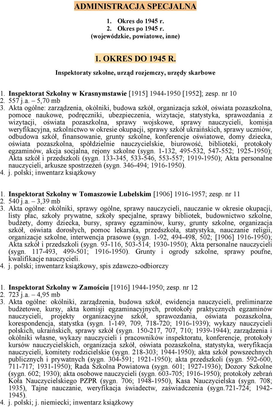 Akta ogólne: zarządzenia, okólniki, budowa szkół, organizacja szkół, oświata pozaszkolna, pomoce naukowe, podręczniki, ubezpieczenia, wizytacje, statystyka, sprawozdania z wizytacji, oświata