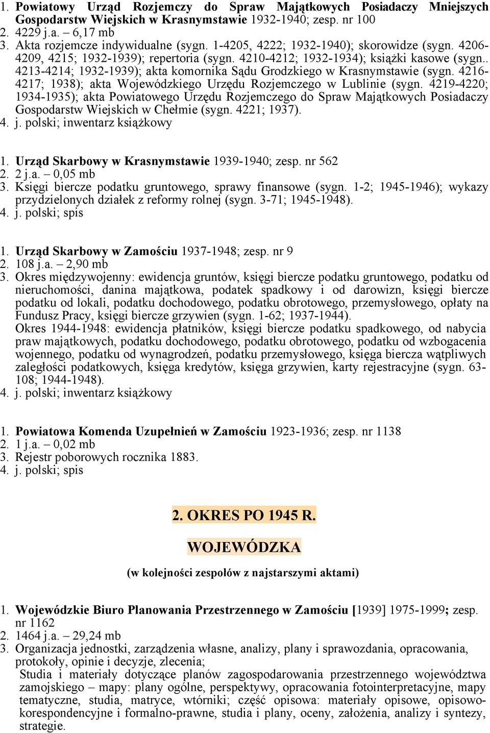 . 4213-4214; 1932-1939); akta komornika Sądu Grodzkiego w Krasnymstawie (sygn. 4216-4217; 1938); akta Wojewódzkiego Urzędu Rozjemczego w Lublinie (sygn.