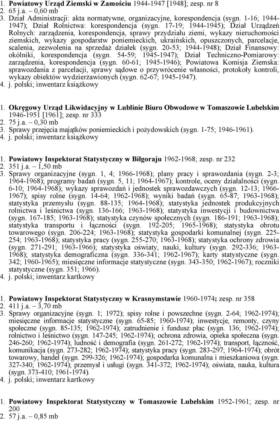 17-19; 1944-1945); Dział Urządzeń Rolnych: zarządzenia, korespondencja, sprawy przydziału ziemi, wykazy nieruchomości ziemskich, wykazy gospodarstw poniemieckich, ukraińskich, opuszczonych,