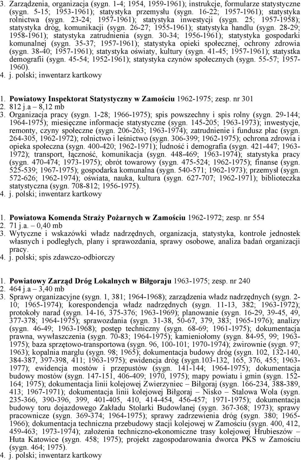 30-34; 1956-1961); statystyka gospodarki komunalnej (sygn. 35-37; 1957-1961); statystyka opieki społecznej, ochrony zdrowia (sygn. 38-40; 1957-1961); statystyka oświaty, kultury (sygn.