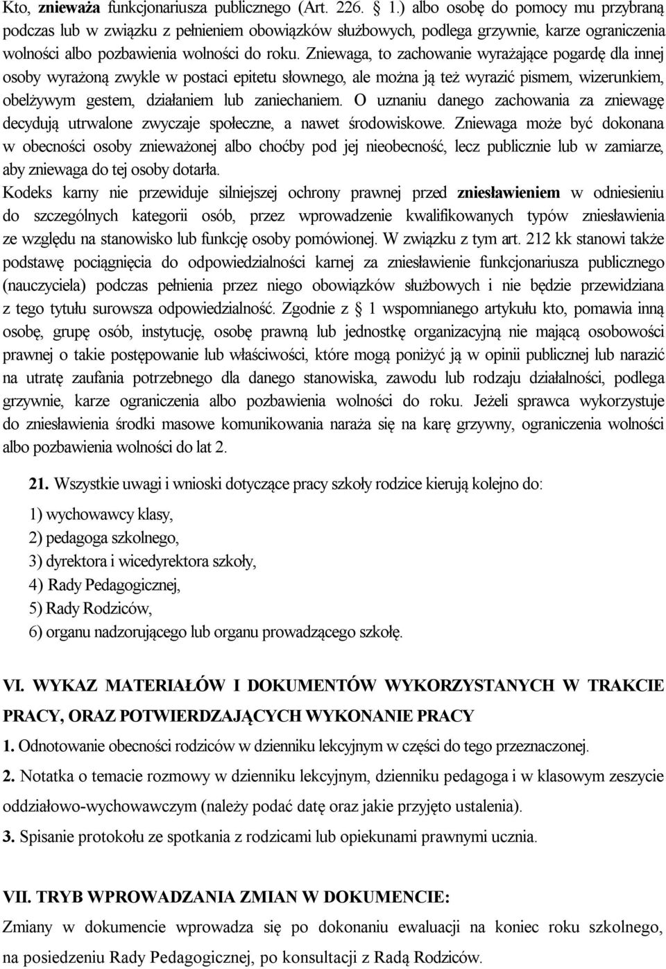 Zniewaga, to zachowanie wyrażające pogardę dla innej osoby wyrażoną zwykle w postaci epitetu słownego, ale można ją też wyrazić pismem, wizerunkiem, obelżywym gestem, działaniem lub zaniechaniem.