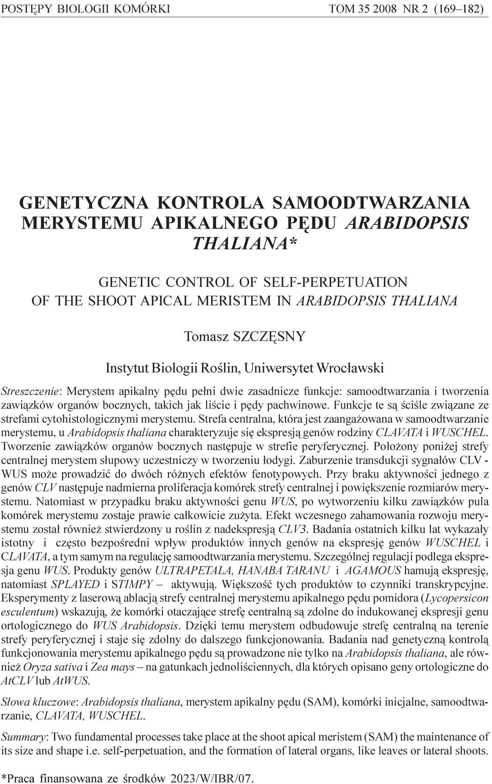 funkcje: samoodtwarzania i tworzenia zawi¹zków organów bocznych, takich jak liœcie i pêdy pachwinowe. Funkcje te s¹ œciœle zwi¹zane ze strefami cytohistologicznymi merystemu.