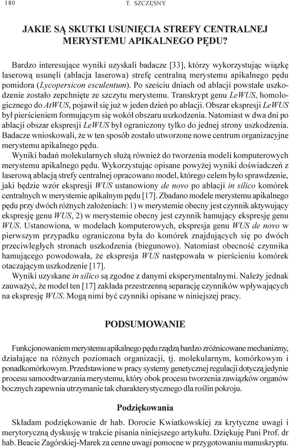 Po szeœciu dniach od ablacji powsta³e uszkodzenie zosta³o zepchniête ze szczytu merystemu. Transkrypt genu LeWUS, homologicznego do AtWUS, pojawi³ siê ju w jeden dzieñ po ablacji.