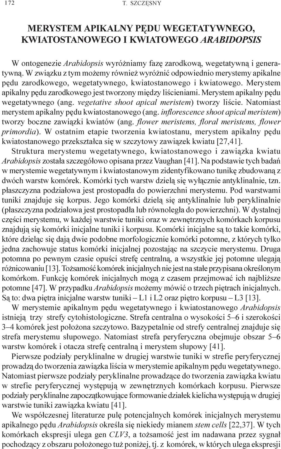 Merystem apikalny pêdu zarodkowego jest tworzony miêdzy liœcieniami. Merystem apikalny pêdu wegetatywnego (ang. vegetative shoot apical meristem) tworzy liœcie.